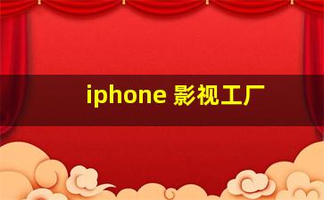 iphone 影视工厂